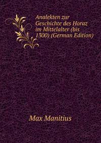 Analekten zur Geschichte des Horaz im Mittelalter (bis 1300) (German Edition)