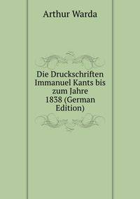 Die Druckschriften Immanuel Kants bis zum Jahre 1838 (German Edition)