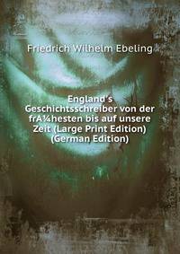 England's Geschichtsschreiber von der frA?hesten bis auf unsere Zeit (Large Print Edition) (German Edition)