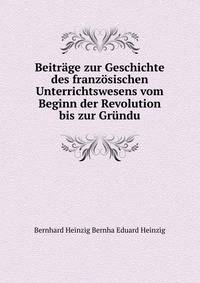 Beitrage zur Geschichte des franzosischen Unterrichtswesens vom Beginn der Revolution bis zur Grundu
