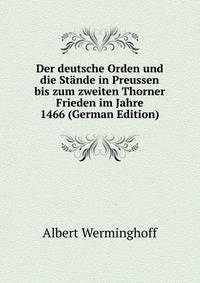 Der deutsche Orden und die Stande in Preussen bis zum zweiten Thorner Frieden im Jahre 1466 (German Edition)