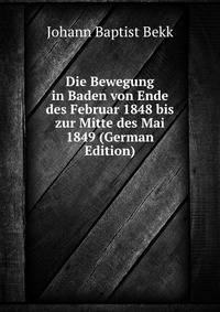 Die Bewegung in Baden von Ende des Februar 1848 bis zur Mitte des Mai 1849 (German Edition)