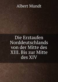 Die Erztaufen Norddeutschlands von der Mitte des XIII. Bis zur Mitte des XIV