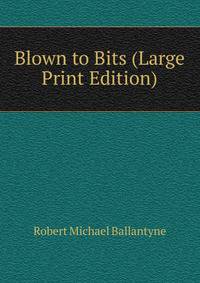 Blown to Bits (Large Print Edition)