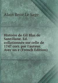 Histoire de Gil Blas de Santillane. Ed. collationn?e sur celle de 1747 corr. par l'auteur. Avec un e (French Edition)