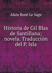 Historia de Gil Blas de Santillana; novela. Traduccion del P. Isla