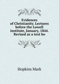 Evidences of Christianity. Lectures before the Lowell institute, January, 1844. Revised as a text bo