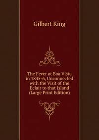 The Fever at Boa Vista in 1845-6, Unconnected with the Visit of the Eclair to that Island (Large Print Edition)