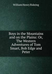Boys in the Mountains and on the Plains: Or, The Western Adventures of Tom Smart, Bob Edge and Peter