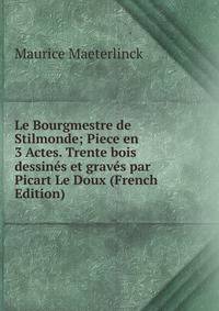 Le Bourgmestre de Stilmonde; Piece en 3 Actes. Trente bois dessin?s et grav?s par Picart Le Doux (French Edition)