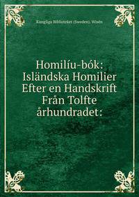 Homiliu-bok: Islandska Homilier Efter en Handskrift Fran Tolfte arhundradet: