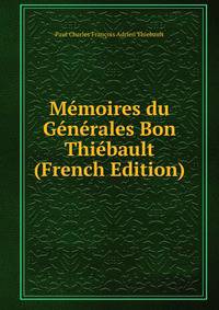 Memoires du Generales Bon Thiebault (French Edition)