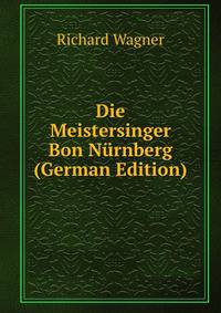 Die Meistersinger Bon Nurnberg (German Edition)