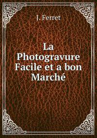 La Photogravure Facile et a bon Marche