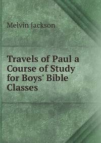 Travels of Paul a Course of Study for Boys' Bible Classes