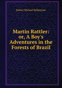 Martin Rattler: or, A Boy's Adventures in the Forests of Brazil