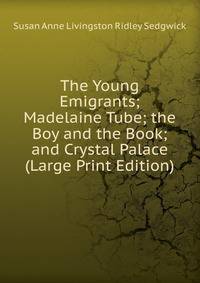 The Young Emigrants; Madelaine Tube; the Boy and the Book; and Crystal Palace (Large Print Edition)