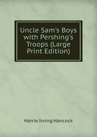 Uncle Sam's Boys with Pershing's Troops (Large Print Edition)