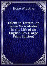 Talent in Tatters; or, Some Vicissitudes in the Life of an English Boy (Large Print Edition)