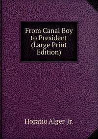 From Canal Boy to President (Large Print Edition)