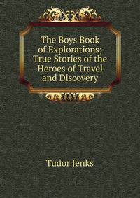 The Boys Book of Explorations; True Stories of the Heroes of Travel and Discovery