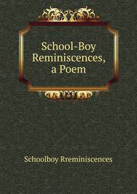 School-Boy Reminiscences, a Poem
