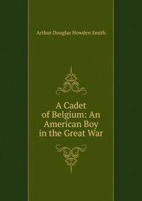 A Cadet of Belgium: An American Boy in the Great War