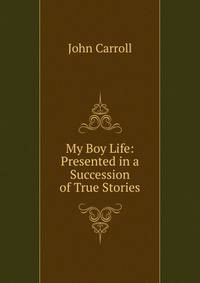 My Boy Life: Presented in a Succession of True Stories