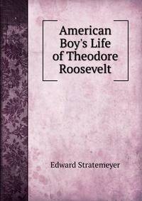American Boy's Life of Theodore Roosevelt