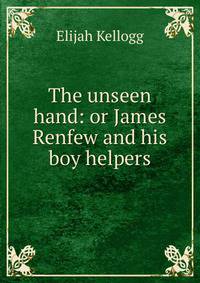 The unseen hand: or James Renfew and his boy helpers