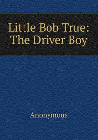 Little Bob True: The Driver Boy