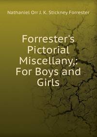 Forrester's Pictorial Miscellany,: For Boys and Girls.