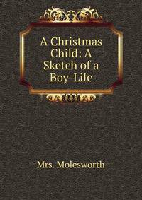 A Christmas Child: A Sketch of a Boy-Life