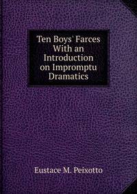 Ten Boys' Farces With an Introduction on Impromptu Dramatics