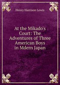 At the Mikado's Court: The Adventures of Three American Boys in Mdern Japan