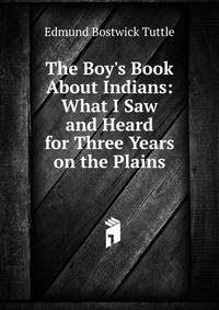 The Boy's Book About Indians: What I Saw and Heard for Three Years on the Plains