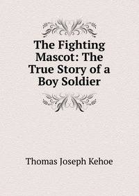 The Fighting Mascot: The True Story of a Boy Soldier