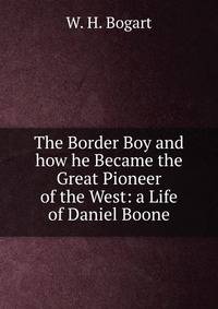 The Border Boy and how he Became the Great Pioneer of the West: a Life of Daniel Boone