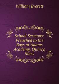 School Sermons: Preached to the Boys at Adams Academy, Quincy, Mass