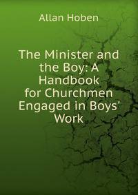 The Minister and the Boy: A Handbook for Churchmen Engaged in Boys' Work