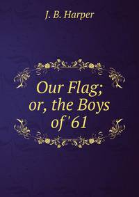 Our Flag; or, the Boys of '61.