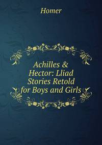 Achilles &amp; Hector: Lliad Stories Retold for Boys and Girls