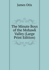 The Minute Boys of the Mohawk Valley (Large Print Edition)