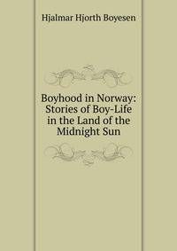 Boyhood in Norway: Stories of Boy-Life in the Land of the Midnight Sun