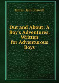 Out and About: A Boy's Adventures, Written for Adventurous Boys