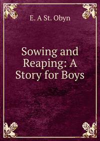 Sowing and Reaping: A Story for Boys