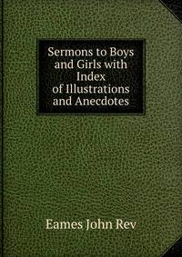Sermons to Boys and Girls with Index of Illustrations and Anecdotes