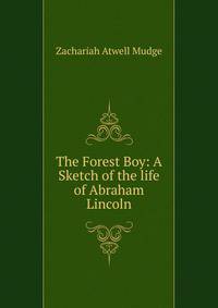 The Forest Boy: A Sketch of the life of Abraham Lincoln