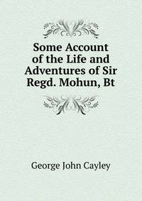 Some Account of the Life and Adventures of Sir Regd. Mohun, Bt
