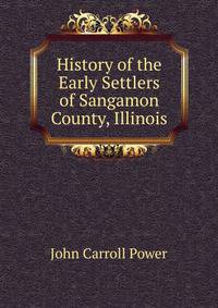 History of the Early Settlers of Sangamon County, Illinois